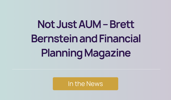 In the News - Not Just AUM – Brett Bernstein and Financial Planning Magazine