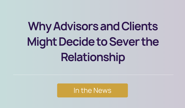 In the News - Not Just AUM – Why Advisors and Clients Might Decide to Sever the Relationship